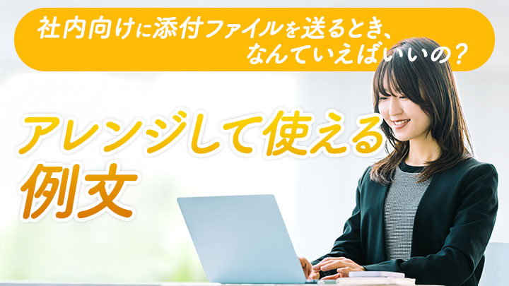 社内向けに添付ファイルを送るとき、なんていえばいいの？アレンジして使える例文