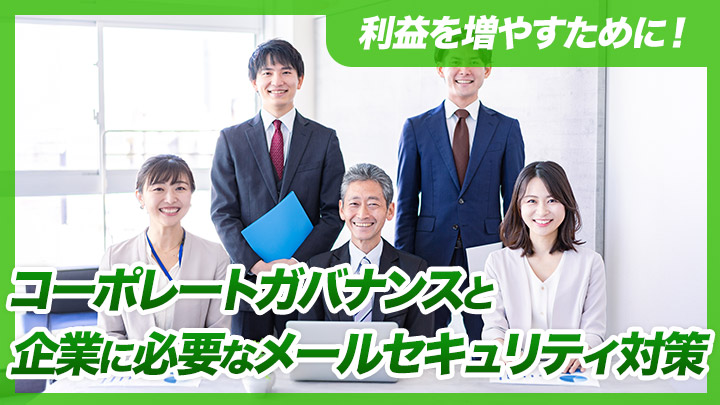 利益を増やすために！コーポレートガバナンスと企業に必要なメールセキュリティ対策